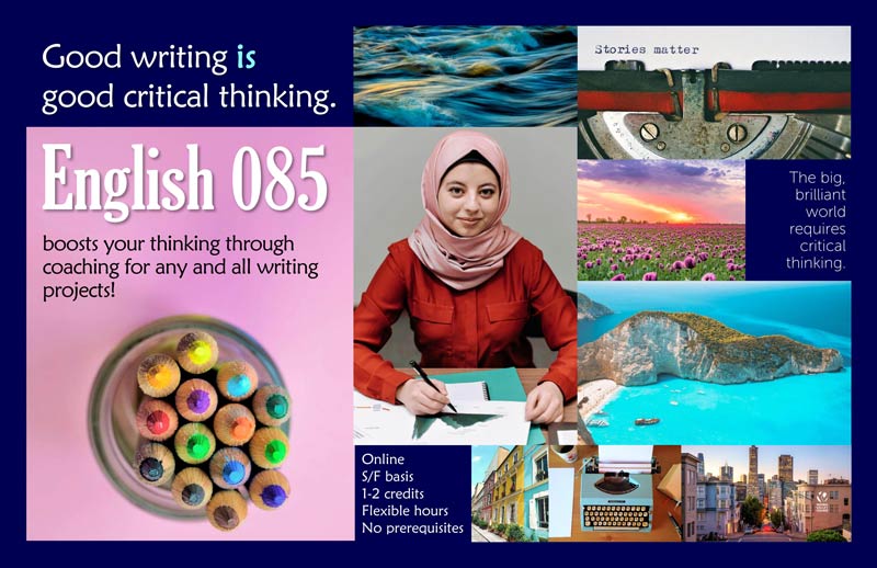“Good writing is good critical thinking. English 085 boosts your thinking through coaching for any and all writing projects!”
